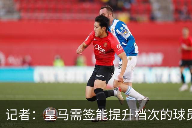 记者：皇马需签能提升档次的球员，哈兰德奥利塞等人才真令人兴奋
